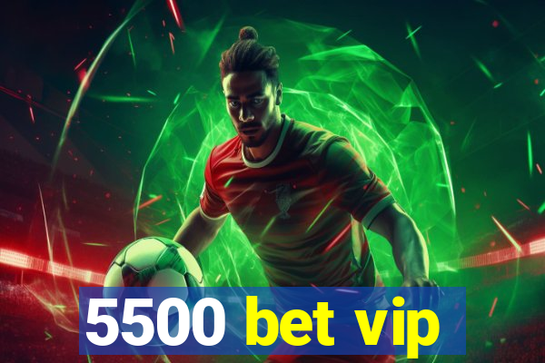 5500 bet vip